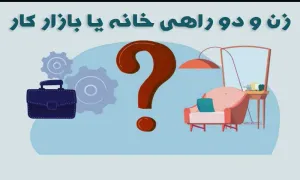 زن و دو راهی خانه یا بازار کار